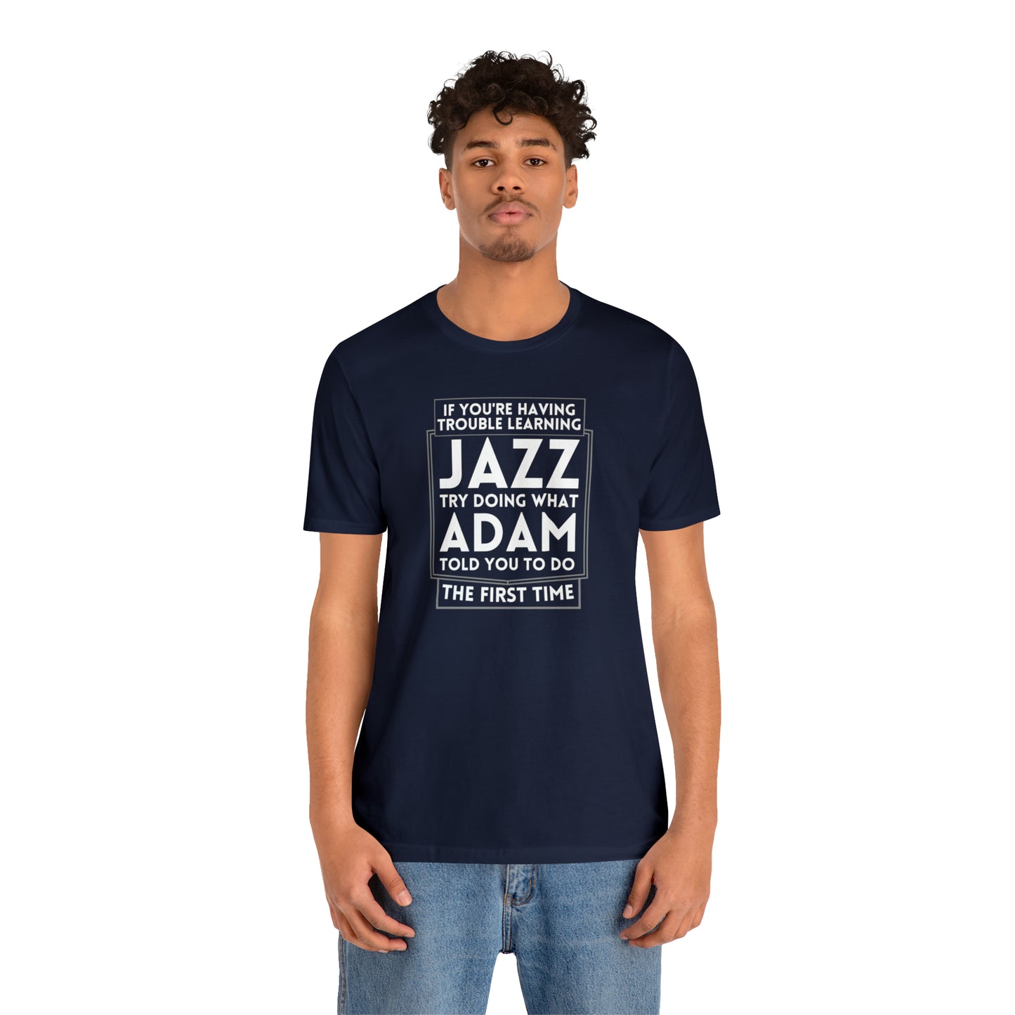 "If You're Having Trouble Learning Jazz, Do What Adam Told You The First Time" Unisex Short Sleeve Tee