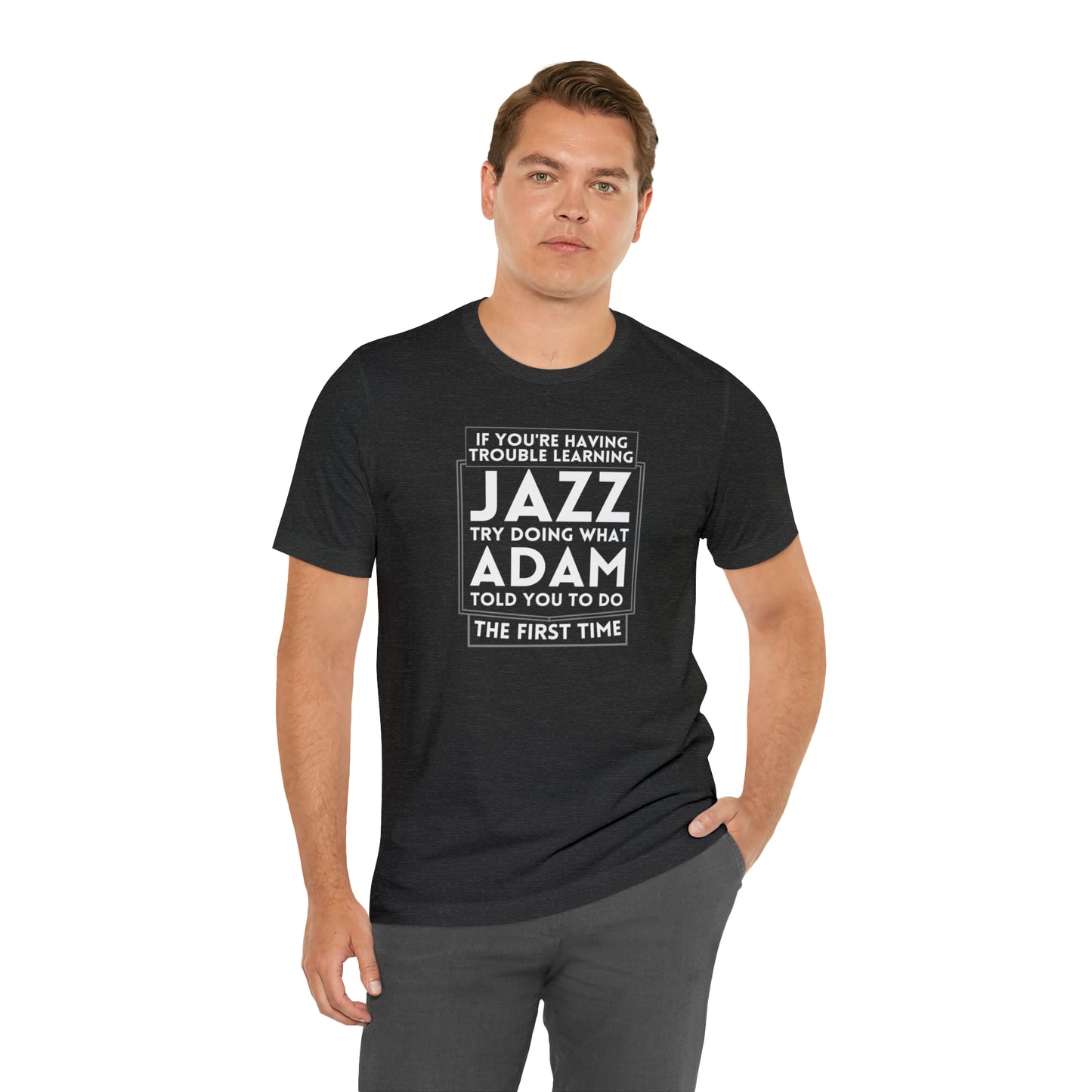 "If You're Having Trouble Learning Jazz, Do What Adam Told You The First Time" Unisex Short Sleeve Tee