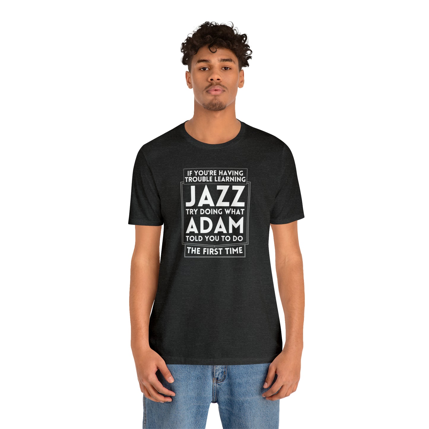 "If You're Having Trouble Learning Jazz, Do What Adam Told You The First Time" Unisex Short Sleeve Tee