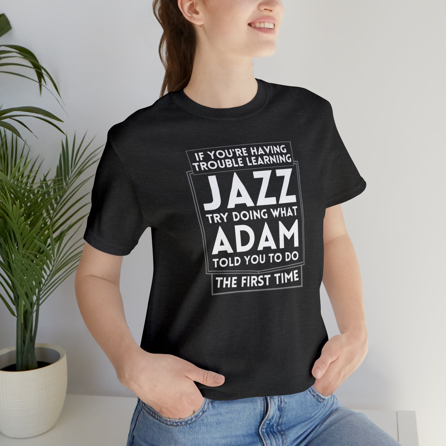 "If You're Having Trouble Learning Jazz, Do What Adam Told You The First Time" Unisex Short Sleeve Tee