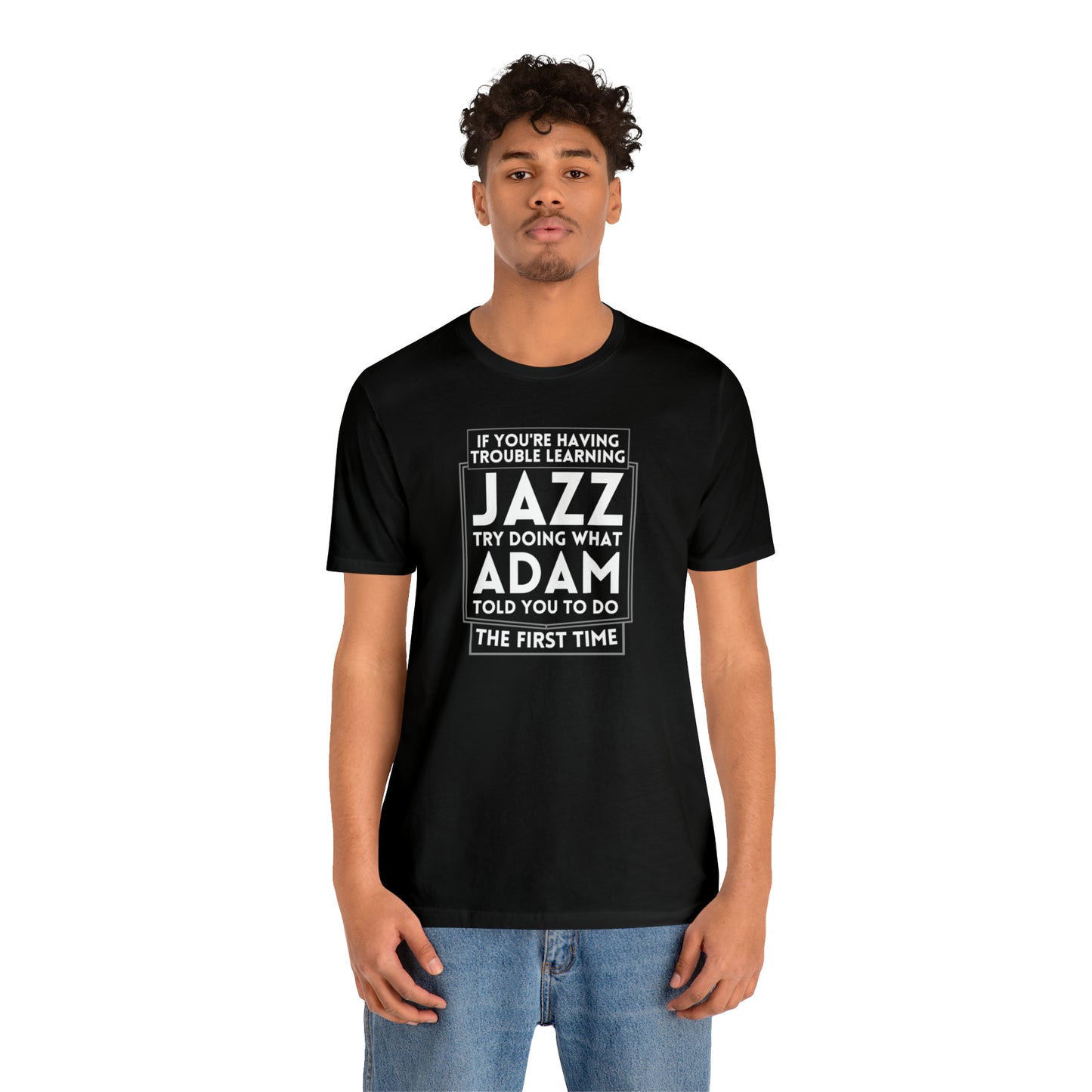 "If You're Having Trouble Learning Jazz, Do What Adam Told You The First Time" Unisex Short Sleeve Tee