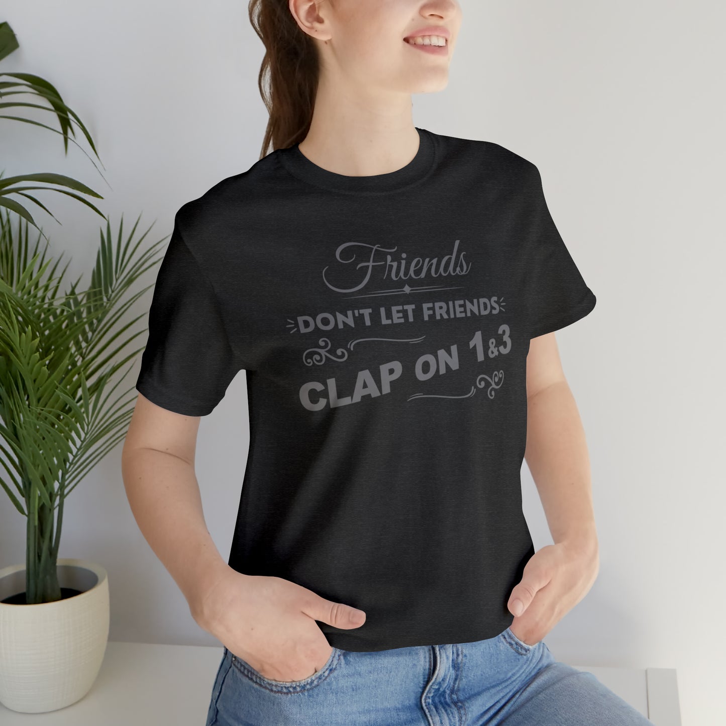 Friends Don't Let Friends Clap On 1 & 3 (Extra Chic-Posh Line)