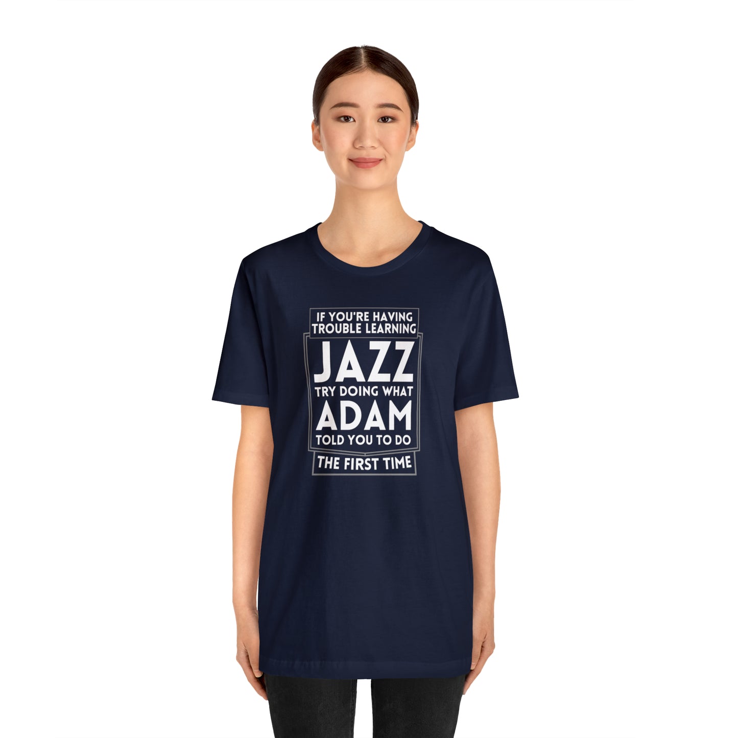 "If You're Having Trouble Learning Jazz, Do What Adam Told You The First Time" Unisex Short Sleeve Tee