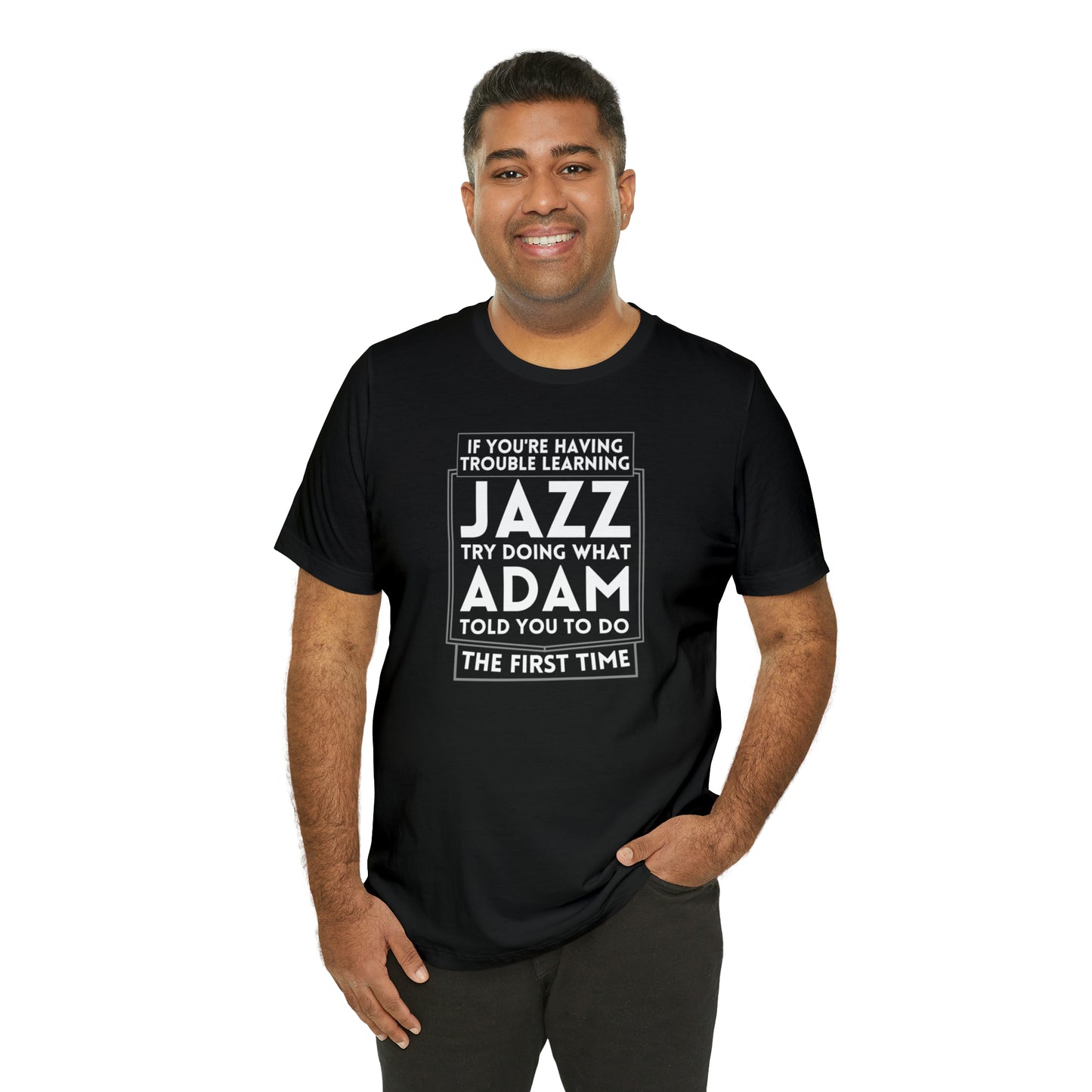 "If You're Having Trouble Learning Jazz, Do What Adam Told You The First Time" Unisex Short Sleeve Tee