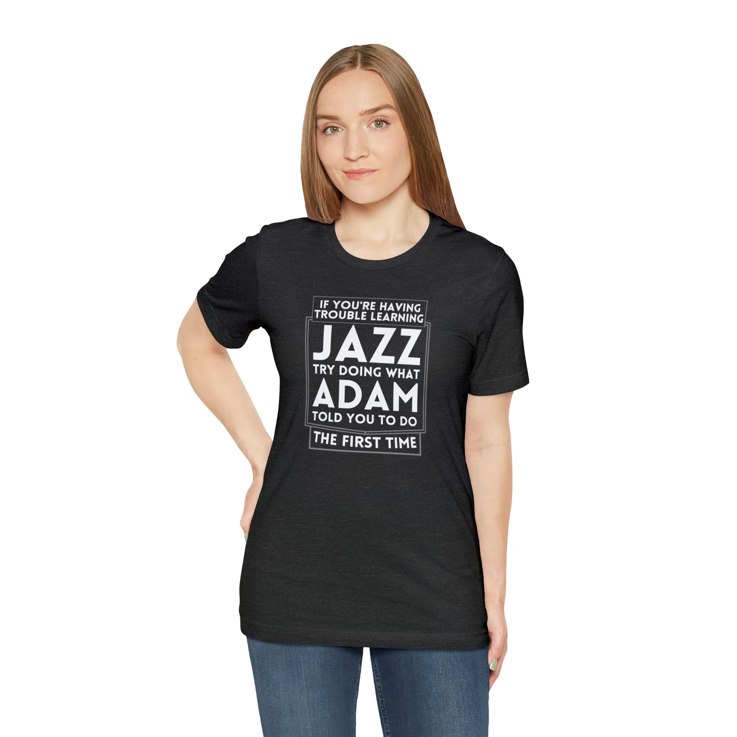 "If You're Having Trouble Learning Jazz, Do What Adam Told You The First Time" Unisex Short Sleeve Tee